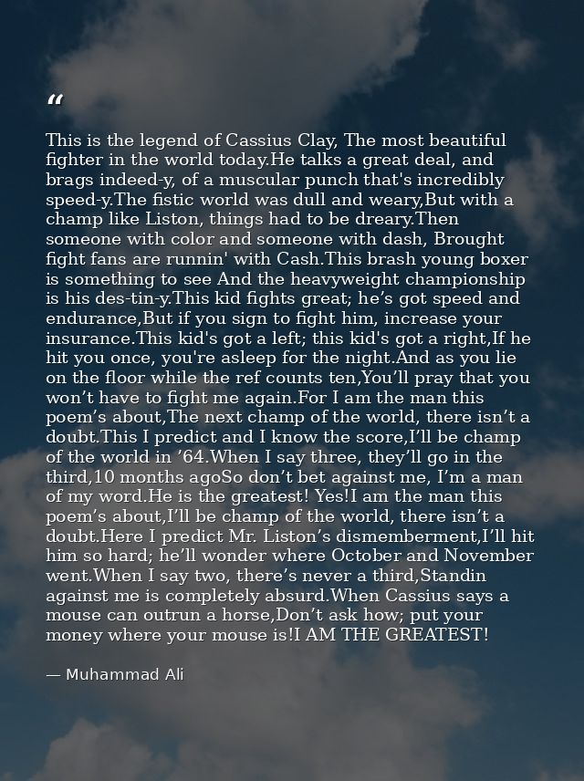 This is the legend of Cassius Clay, The most beautiful fighter in the world today.He talks a great deal, and brags indee — Muhammad Ali