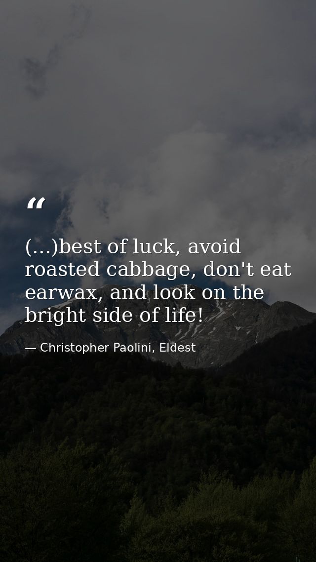 (...)best of luck, avoid roasted cabbage, don't eat earwax, and look on the bright side of life! — Christopher Paolini, Eldest
