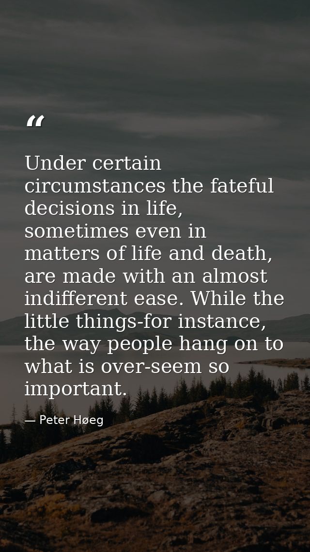 Under certain circumstances the fateful decisions in life, sometimes even in matters of life and death, are made with an — Peter Høeg