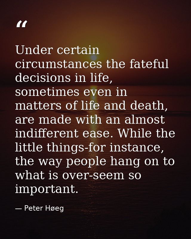 Under certain circumstances the fateful decisions in life, sometimes even in matters of life and death, are made with an — Peter Høeg