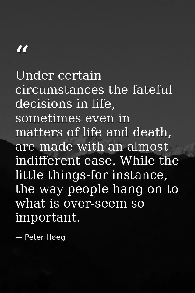Under certain circumstances the fateful decisions in life, sometimes even in matters of life and death, are made with an — Peter Høeg