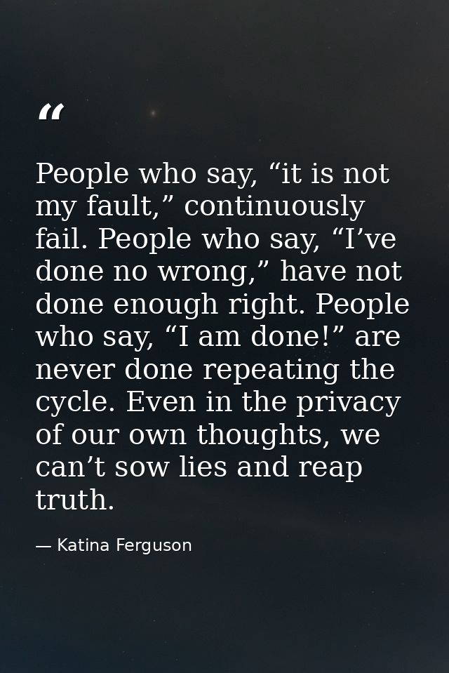 People who say, “it is not my fault,” continuously fail. People who say, “I’ve done no wrong,” have not done enough righ — Katina Ferguson