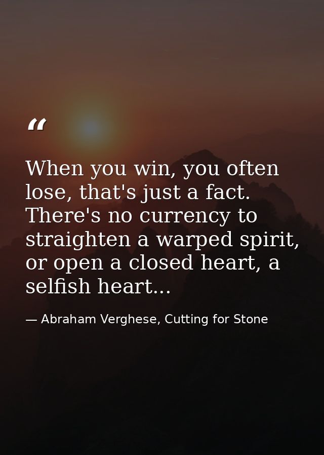 When you win, you often lose, that's just a fact. There's no currency to straighten a warped spirit, or open a closed he — Abraham Verghese, Cutting for Stone