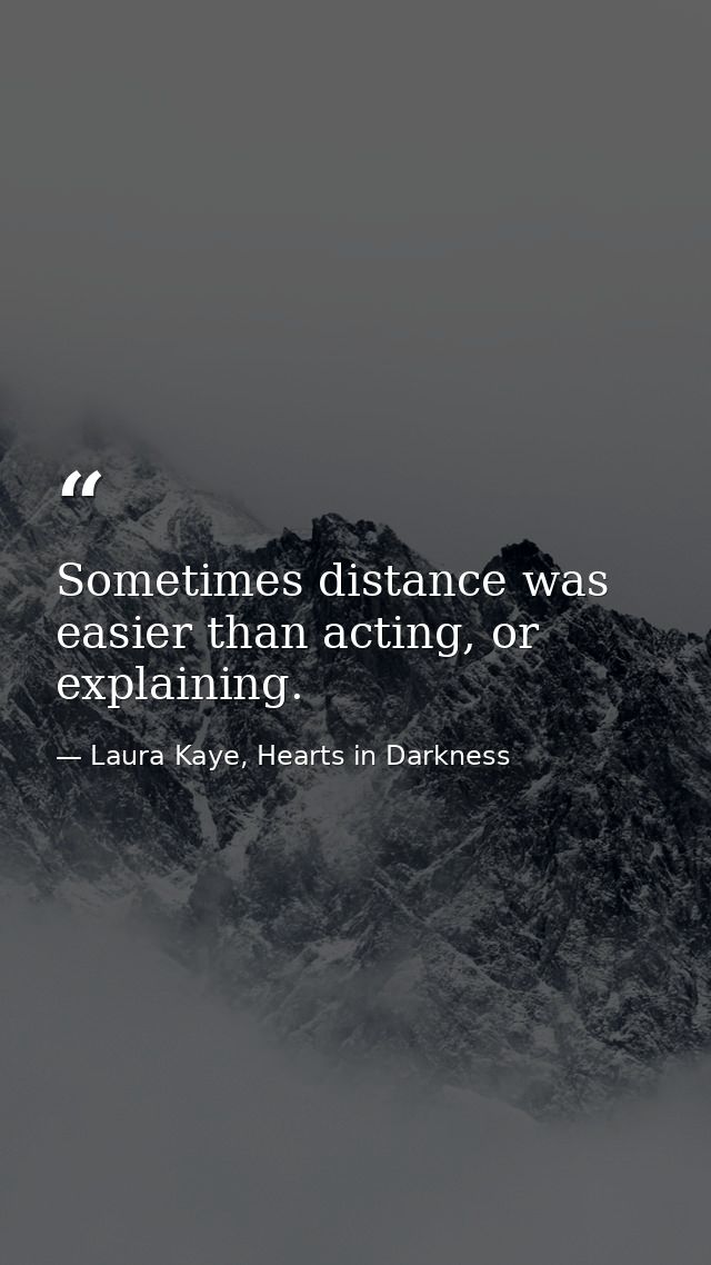Sometimes distance was easier than acting, or explaining. — Laura Kaye, Hearts in Darkness
