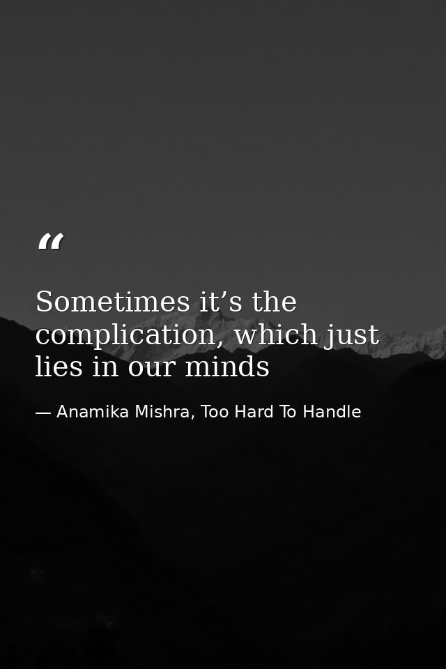 Sometimes it’s the complication, which just lies in our minds — Anamika Mishra, Too Hard To Handle