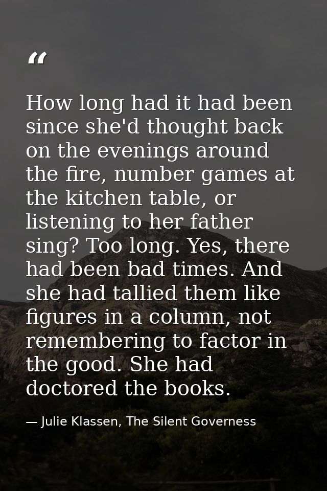 How long had it had been since she'd thought back on the evenings around the fire, number games at the kitchen table, or — Julie Klassen, The Silent Governess