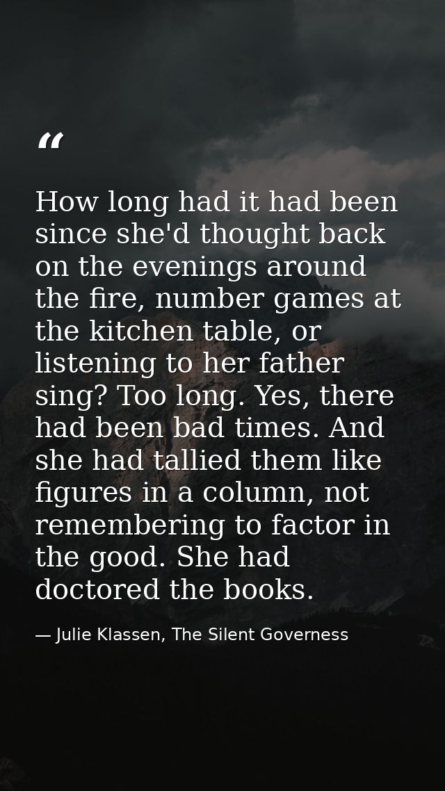 How long had it had been since she'd thought back on the evenings around the fire, number games at the kitchen table, or — Julie Klassen, The Silent Governess