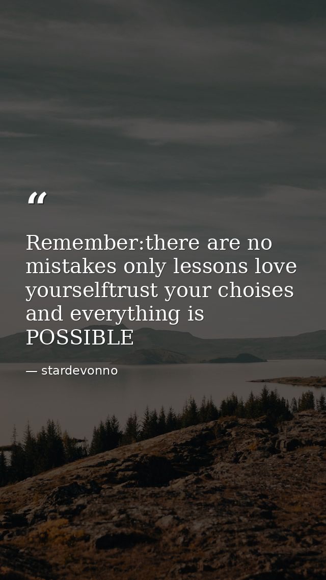 Remember:there are no mistakes only lessons love yourselftrust your choises and everything is POSSIBLE — stardevonno