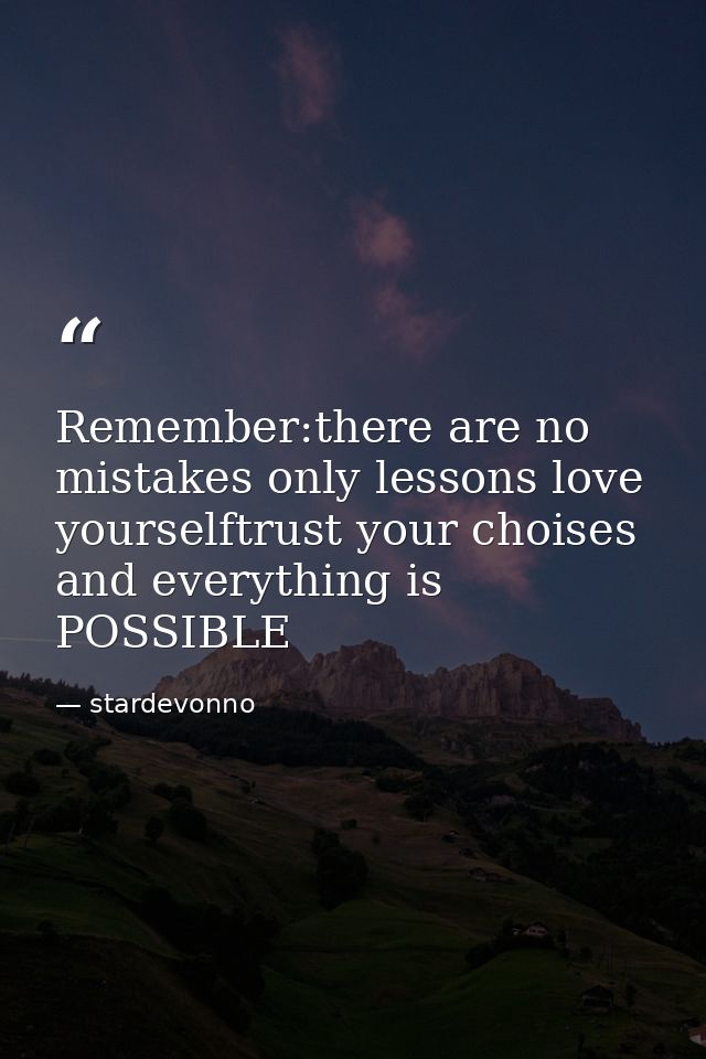 Remember:there are no mistakes only lessons love yourselftrust your choises and everything is POSSIBLE — stardevonno