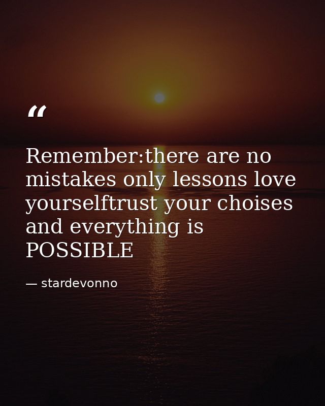 Remember:there are no mistakes only lessons love yourselftrust your choises and everything is POSSIBLE — stardevonno