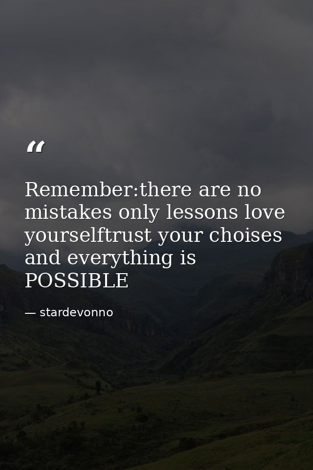 Remember:there are no mistakes only lessons love yourselftrust your choises and everything is POSSIBLE — stardevonno