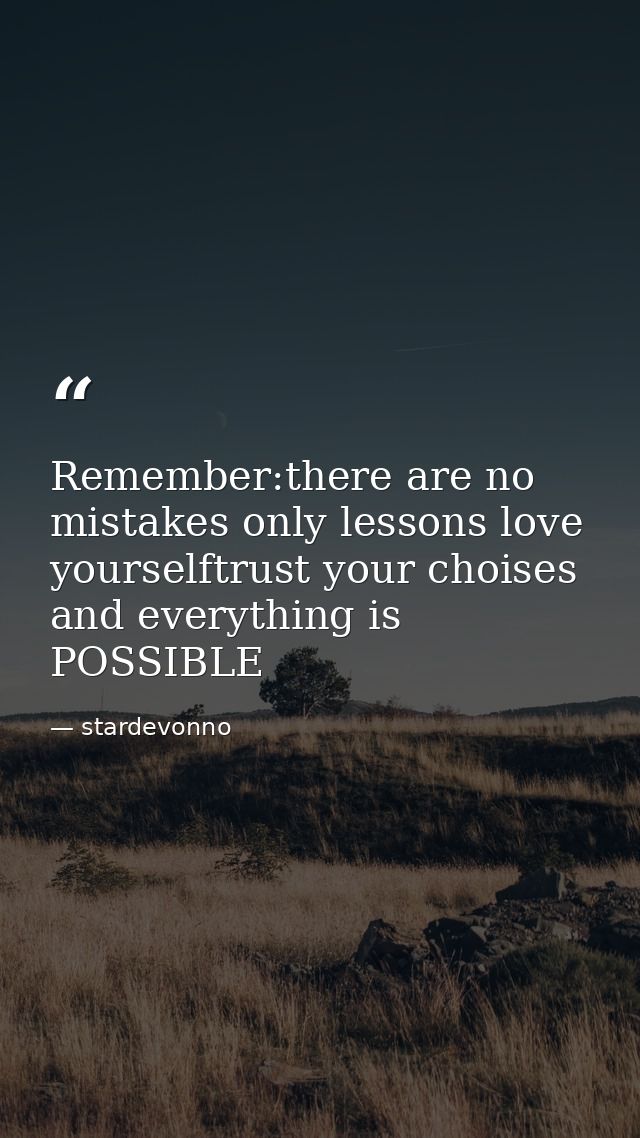 Remember:there are no mistakes only lessons love yourselftrust your choises and everything is POSSIBLE — stardevonno