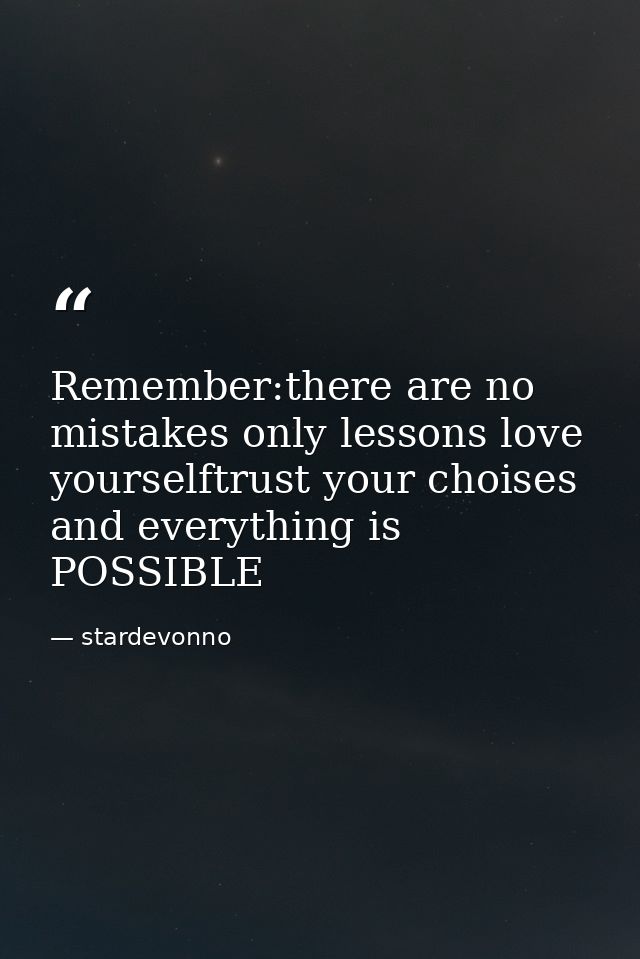 Remember:there are no mistakes only lessons love yourselftrust your choises and everything is POSSIBLE — stardevonno