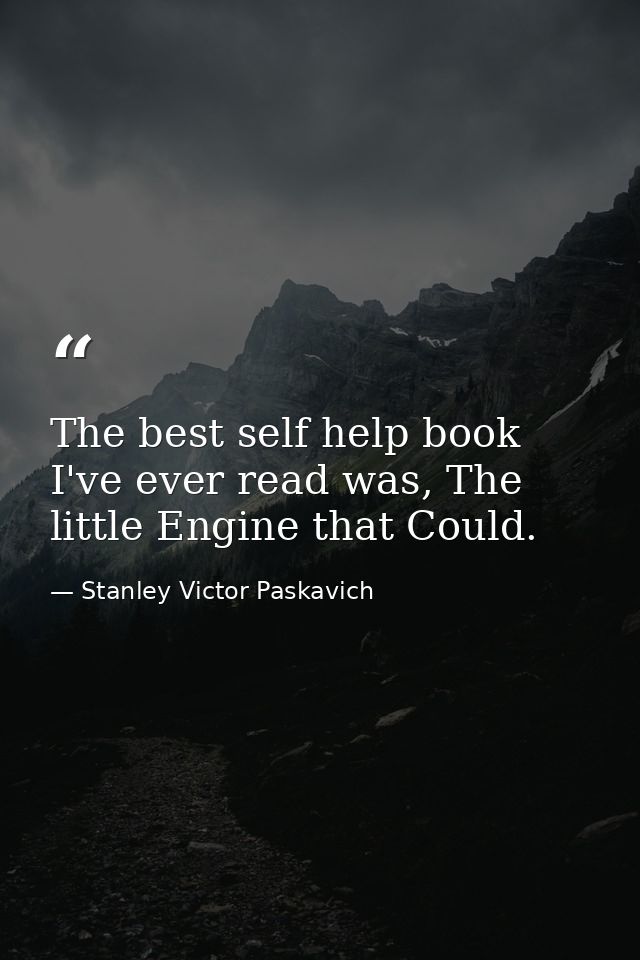 The best self help book I've ever read was, The little Engine that Could. — Stanley Victor Paskavich
