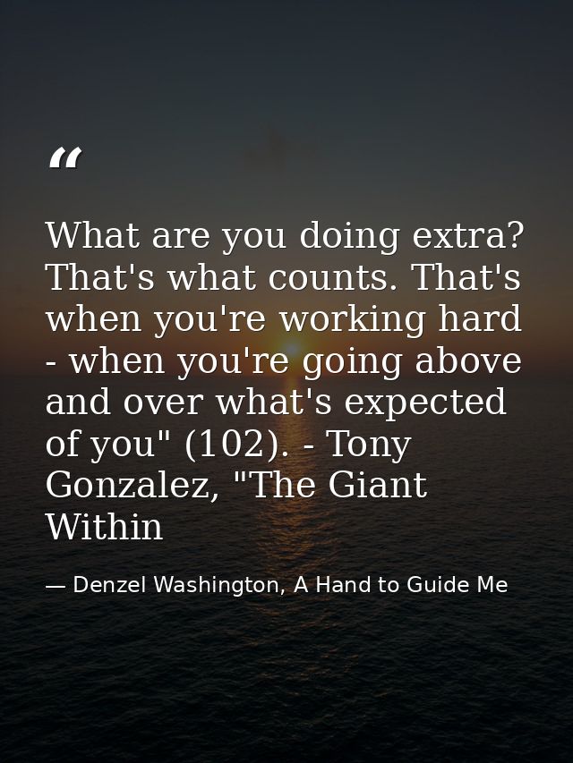 What are you doing extra? That's what counts. That's when you're working hard - when you're going above and over what's  — Denzel Washington, A Hand to Guide Me