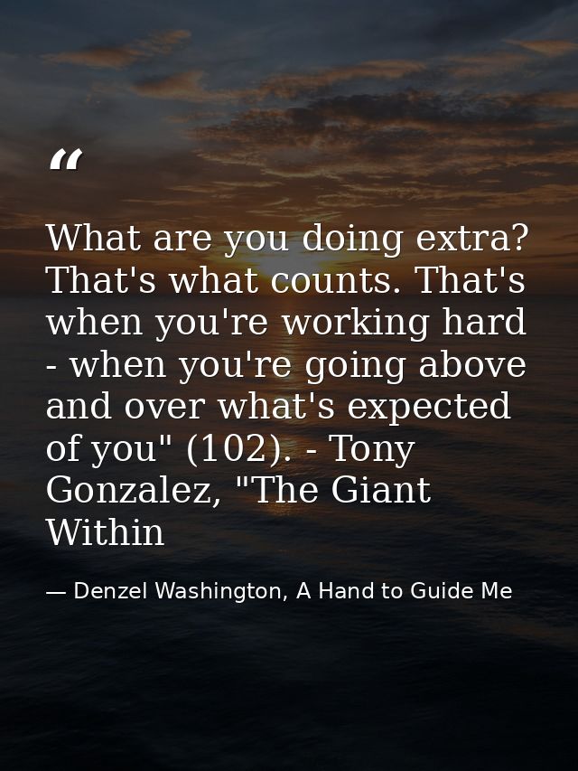 What are you doing extra? That's what counts. That's when you're working hard - when you're going above and over what's  — Denzel Washington, A Hand to Guide Me