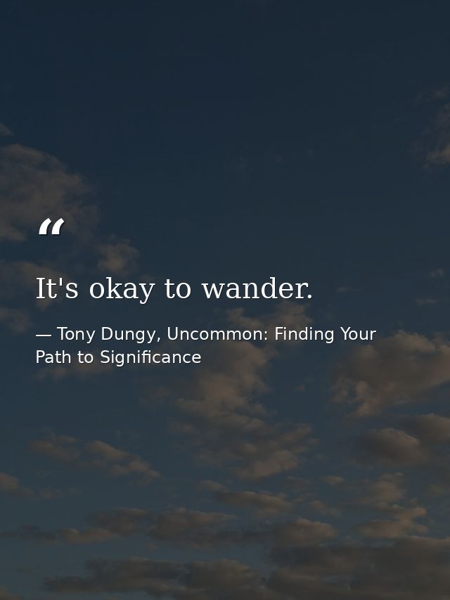It's okay to wander. — Tony Dungy, Uncommon: Finding Your Path to Significance