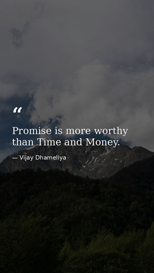 Promise is more worthy than Time and Money. — Vijay Dhameliya