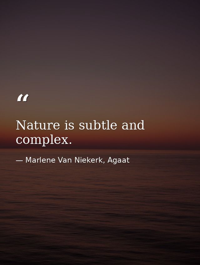 Nature is subtle and complex. — Marlene Van Niekerk, Agaat