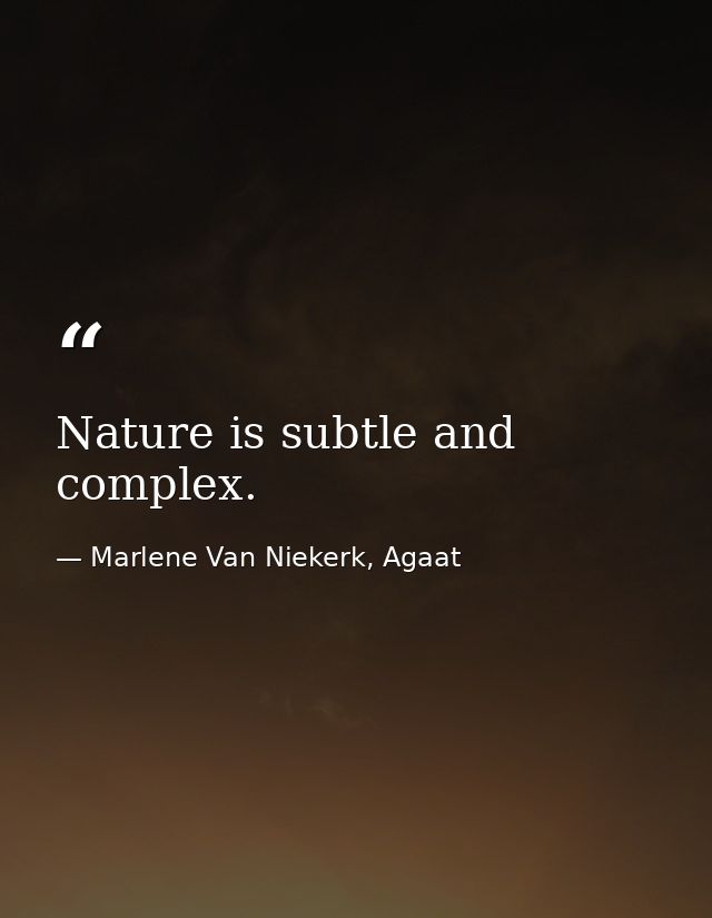 Nature is subtle and complex. — Marlene Van Niekerk, Agaat