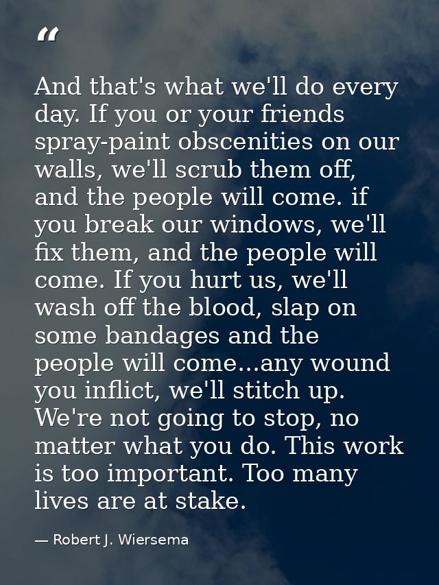 And that's what we'll do every day. If you or your friends spray-paint obscenities on our walls, we'll scrub them off, a — Robert J. Wiersema