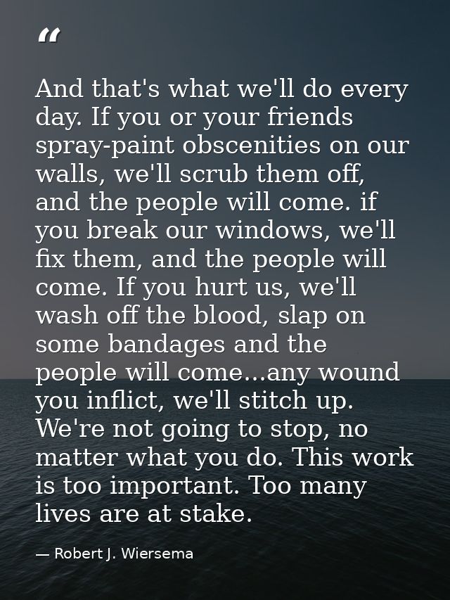 And that's what we'll do every day. If you or your friends spray-paint obscenities on our walls, we'll scrub them off, a — Robert J. Wiersema