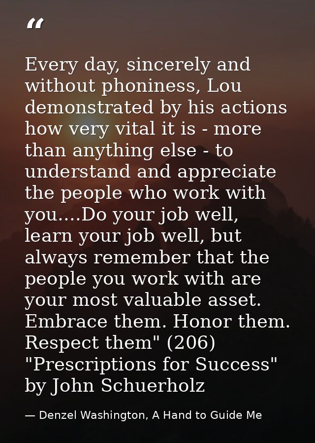 Every day, sincerely and without phoniness, Lou demonstrated by his actions how very vital it is - more than anything el — Denzel Washington, A Hand to Guide Me