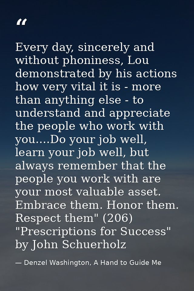 Every day, sincerely and without phoniness, Lou demonstrated by his actions how very vital it is - more than anything el — Denzel Washington, A Hand to Guide Me