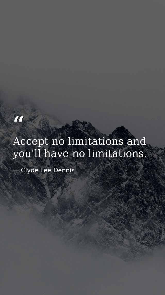 Accept no limitations and you'll have no limitations. — Clyde Lee Dennis