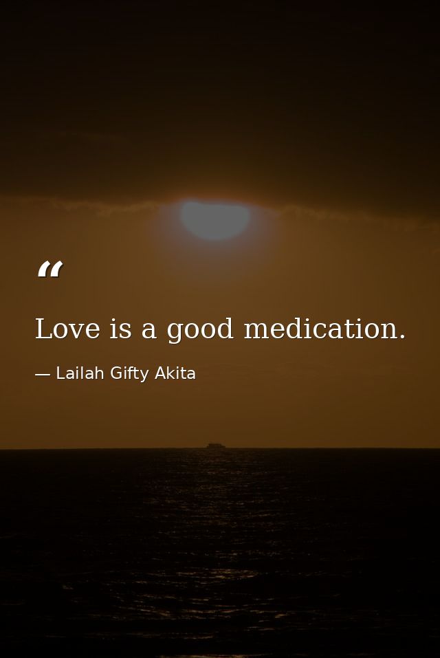 Love is a good medication. — Lailah Gifty Akita