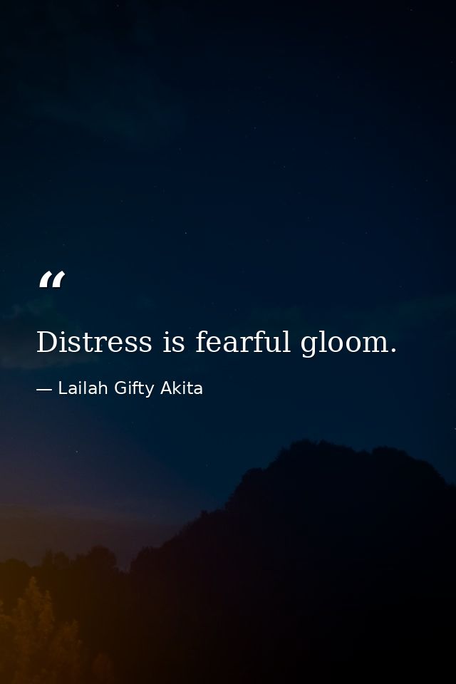 Distress is fearful gloom. — Lailah Gifty Akita
