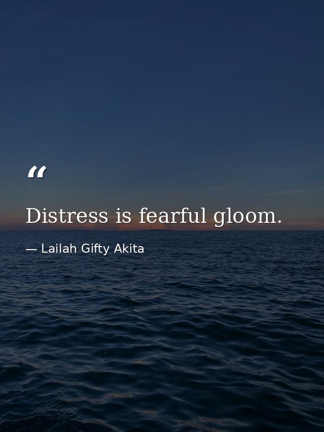 Distress is fearful gloom. — Lailah Gifty Akita