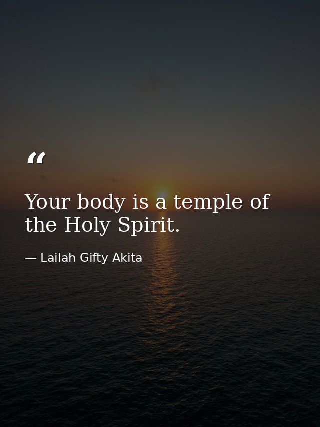 Your body is a temple of the Holy Spirit. — Lailah Gifty Akita