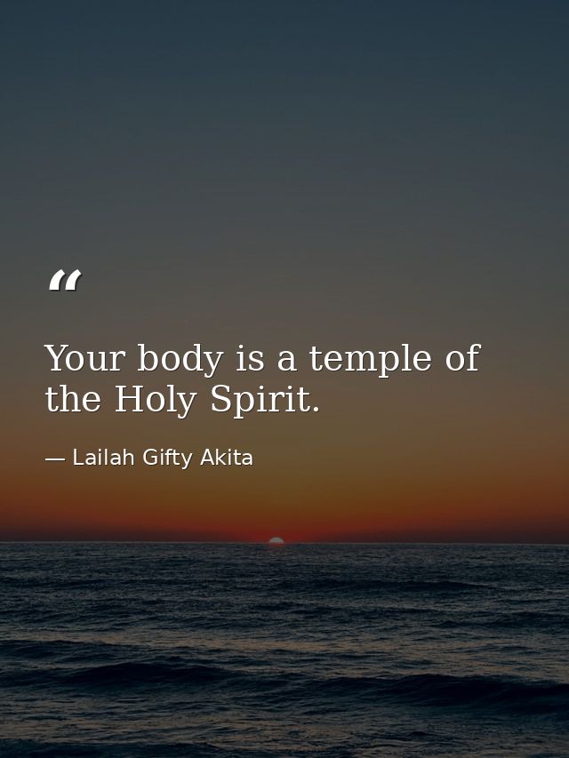 Your body is a temple of the Holy Spirit. — Lailah Gifty Akita