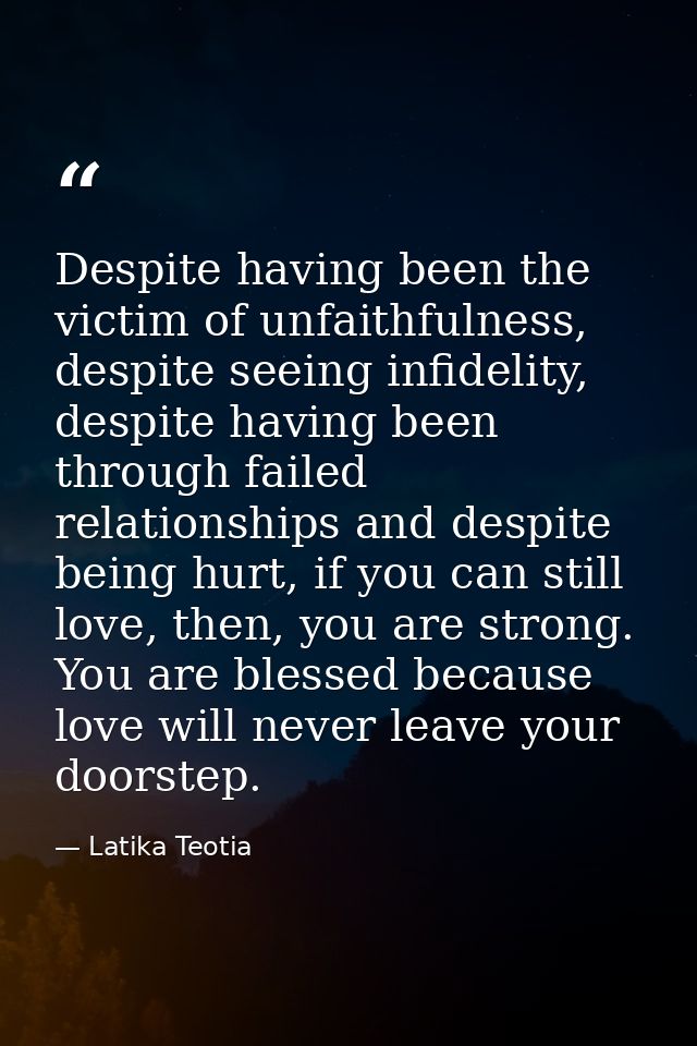 Despite having been the victim of unfaithfulness, despite seeing infidelity, despite having been through failed relation — Latika Teotia