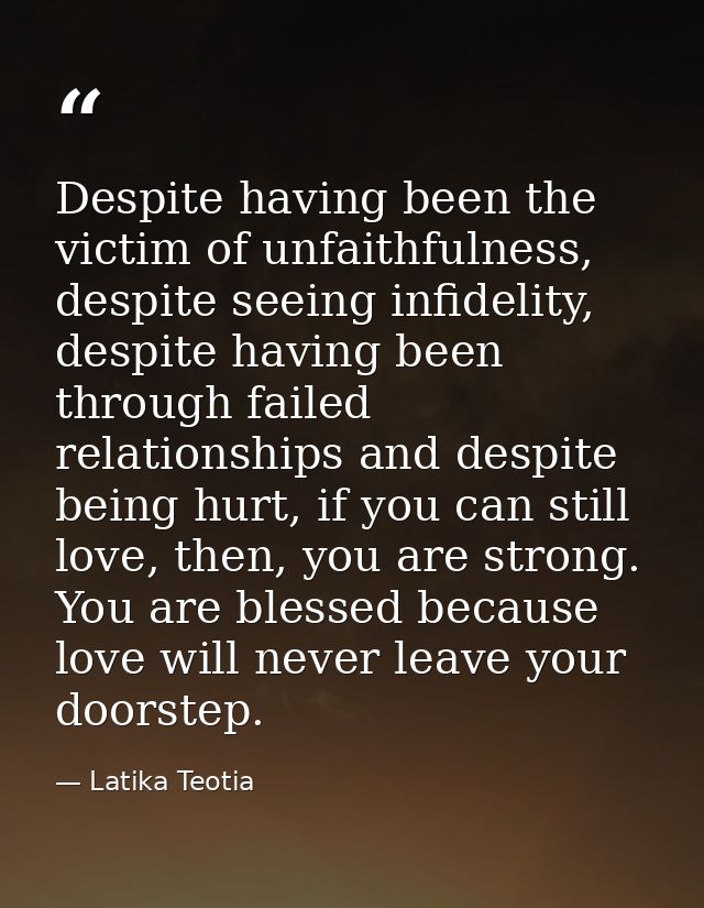 Despite having been the victim of unfaithfulness, despite seeing infidelity, despite having been through failed relation — Latika Teotia