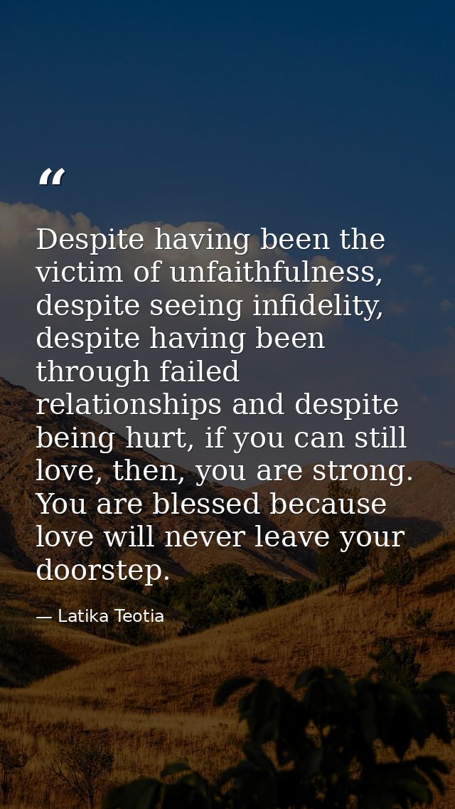 Despite having been the victim of unfaithfulness, despite seeing infidelity, despite having been through failed relation — Latika Teotia