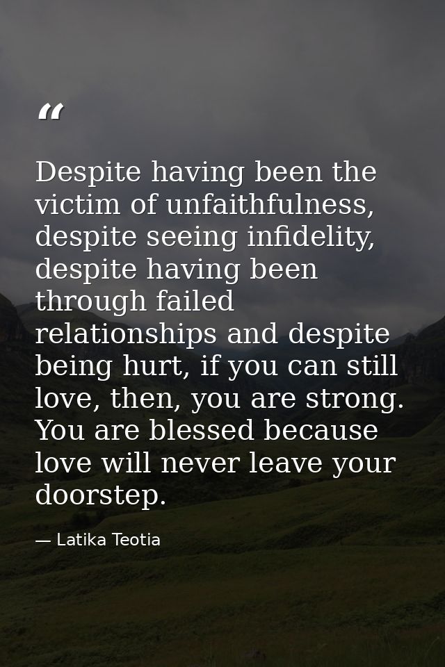 Despite having been the victim of unfaithfulness, despite seeing infidelity, despite having been through failed relation — Latika Teotia