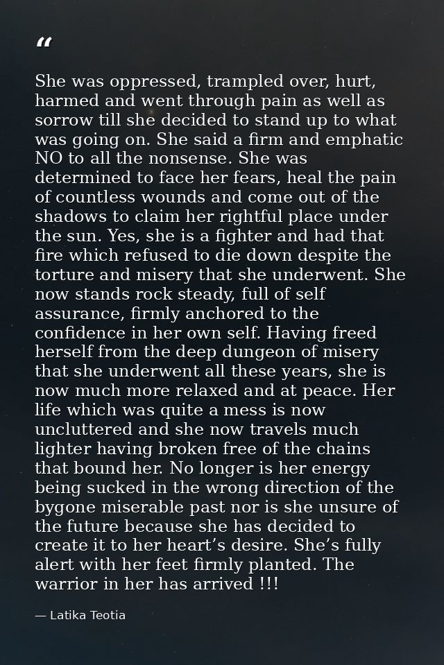 She was oppressed, trampled over, hurt, harmed and went through pain as well as sorrow till she decided to stand up to w — Latika Teotia