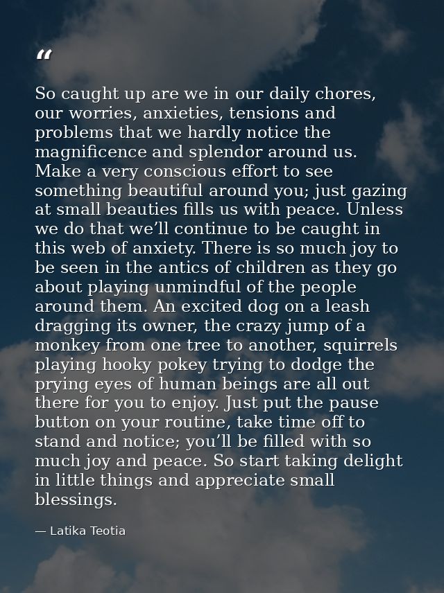 So caught up are we in our daily chores, our worries, anxieties, tensions and problems that we hardly notice the magnifi — Latika Teotia