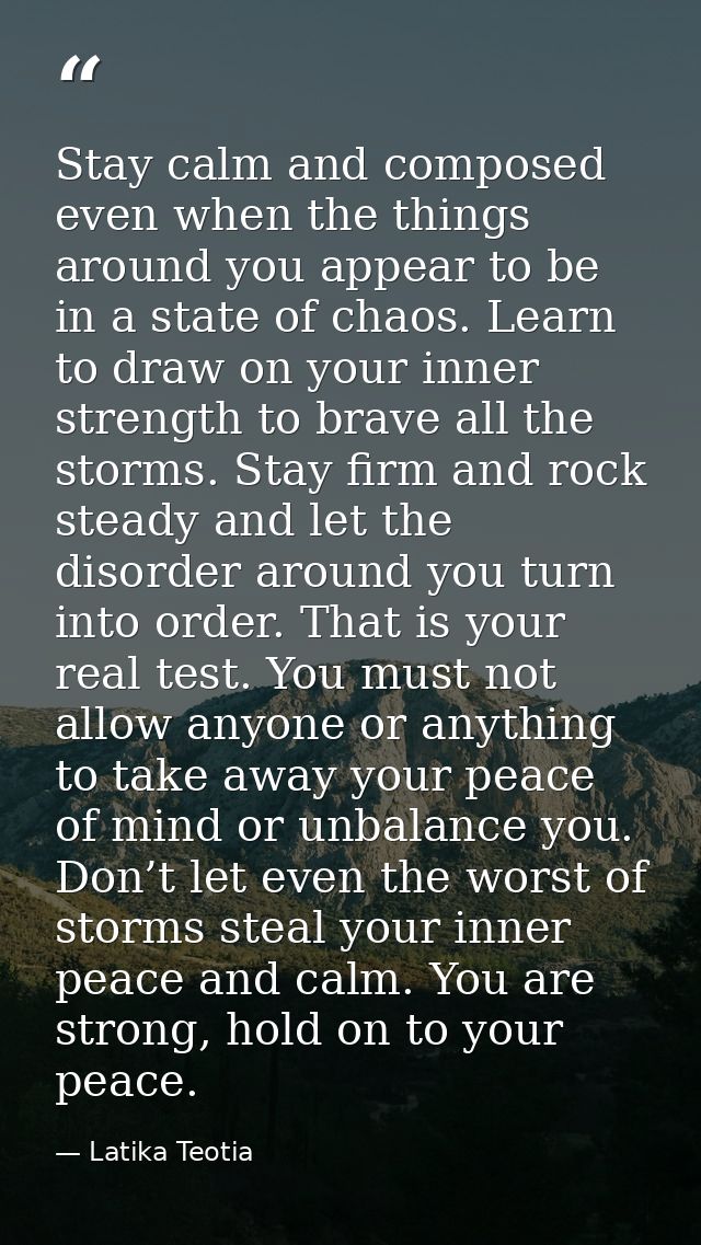 Stay calm and composed even when the things around you appear to be in a state of chaos. Learn to draw on your inner str — Latika Teotia
