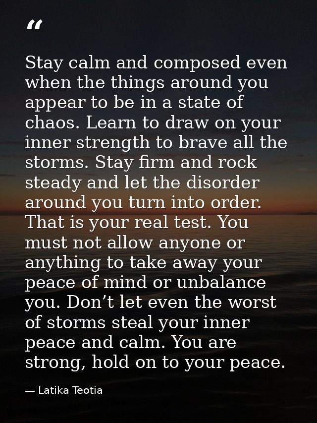 Stay calm and composed even when the things around you appear to be in a state of chaos. Learn to draw on your inner str — Latika Teotia