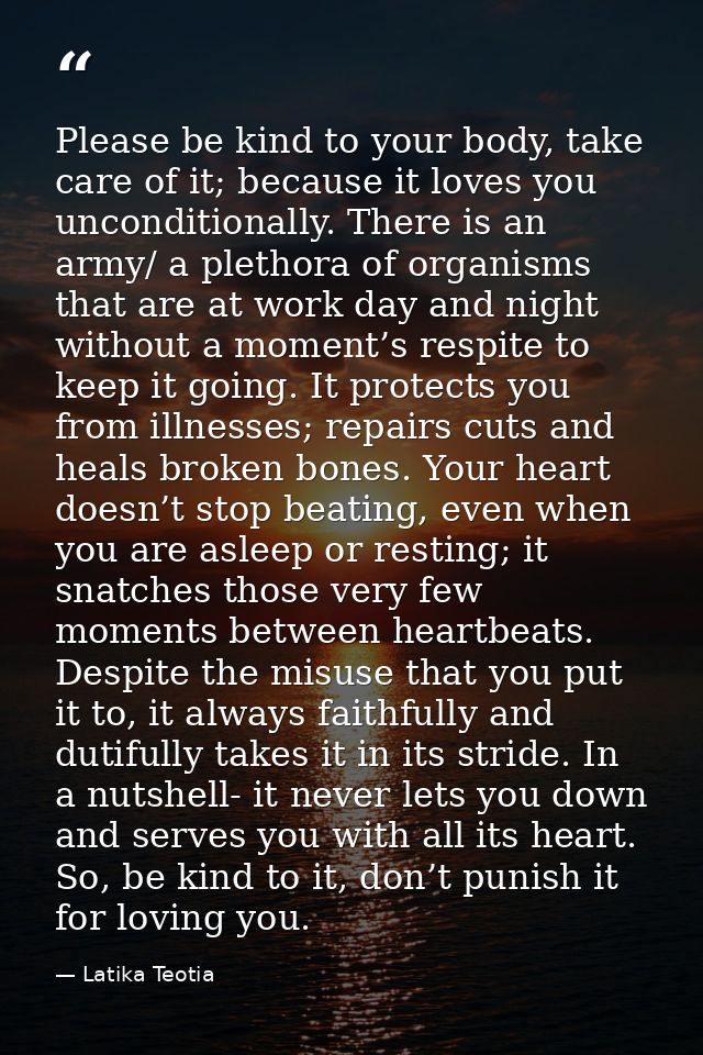 Please be kind to your body, take care of it; because it loves you unconditionally. There is an army/ a plethora of orga — Latika Teotia