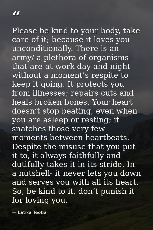 Please be kind to your body, take care of it; because it loves you unconditionally. There is an army/ a plethora of orga — Latika Teotia
