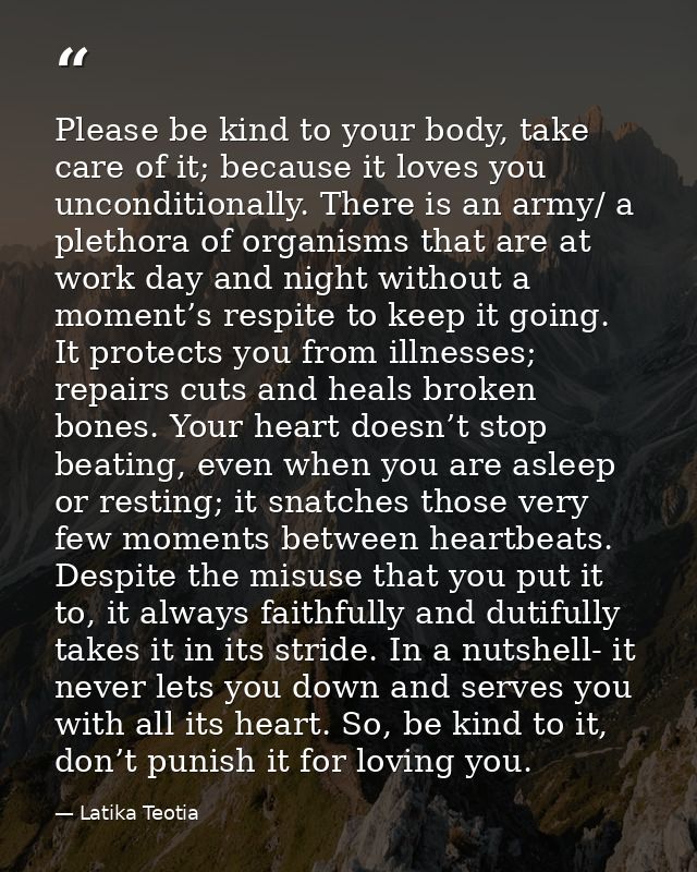 Please be kind to your body, take care of it; because it loves you unconditionally. There is an army/ a plethora of orga — Latika Teotia