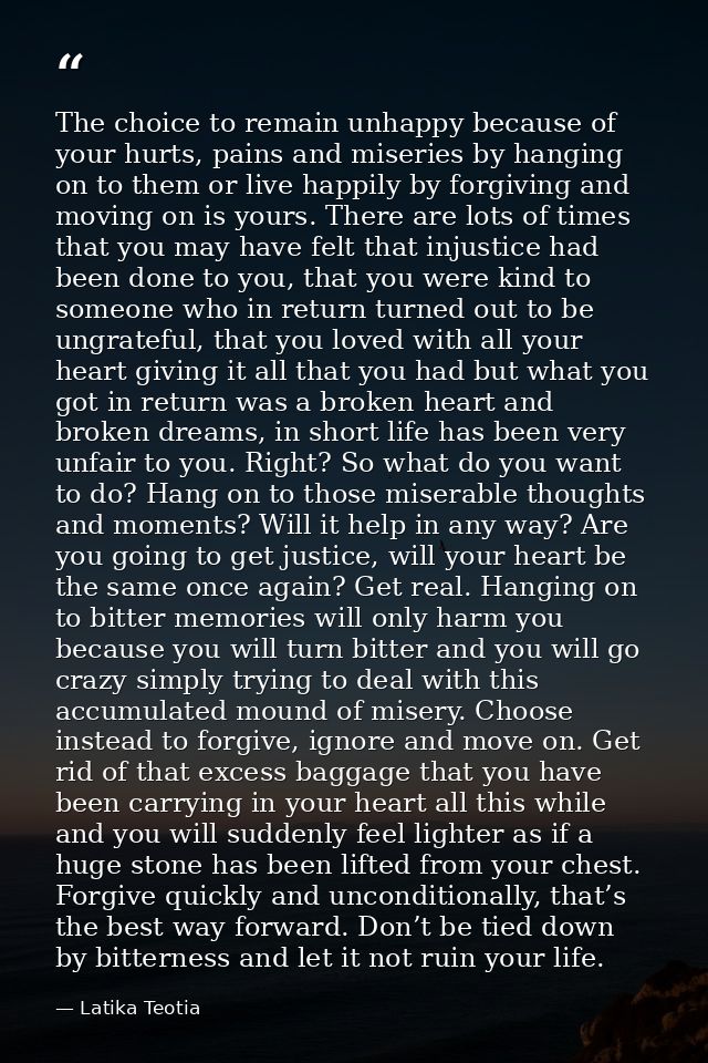 The choice to remain unhappy because of your hurts, pains and miseries by hanging on to them or live happily by forgivin — Latika Teotia