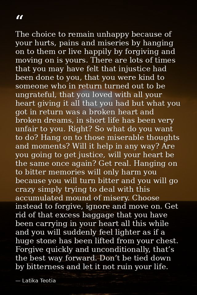 The choice to remain unhappy because of your hurts, pains and miseries by hanging on to them or live happily by forgivin — Latika Teotia