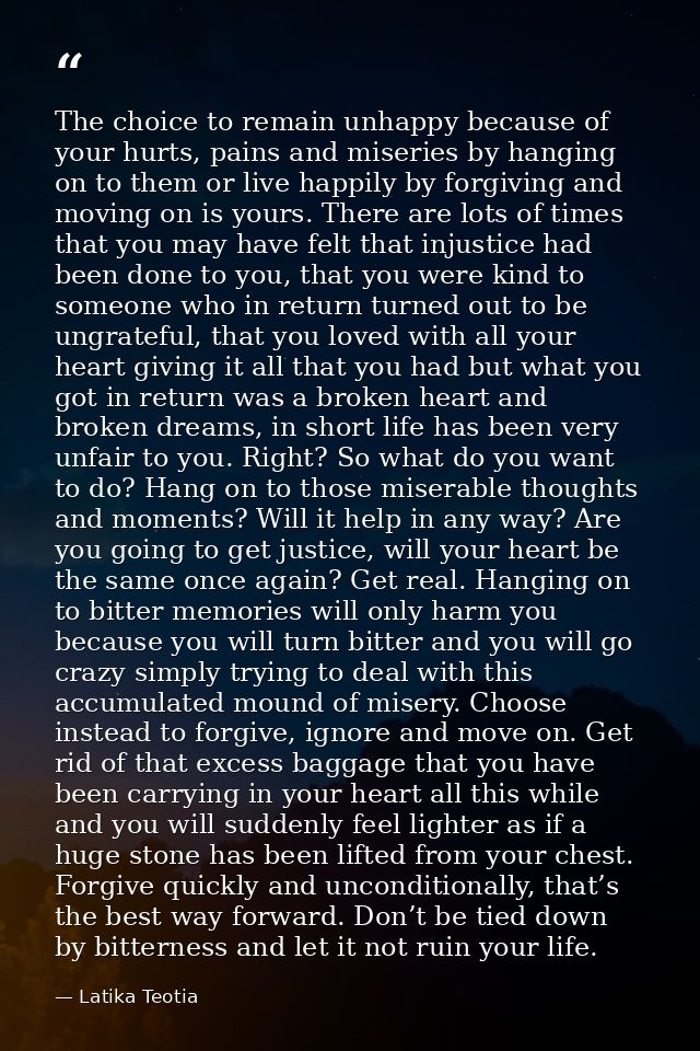 The choice to remain unhappy because of your hurts, pains and miseries by hanging on to them or live happily by forgivin — Latika Teotia