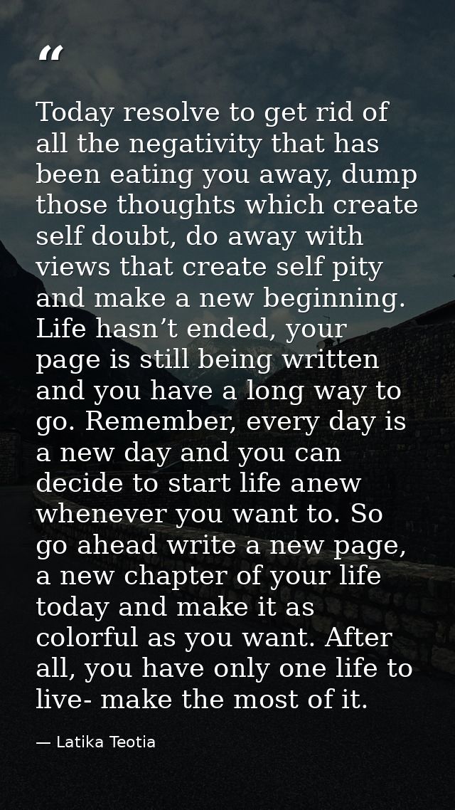 Today resolve to get rid of all the negativity that has been eating you away, dump those thoughts which create self doub — Latika Teotia