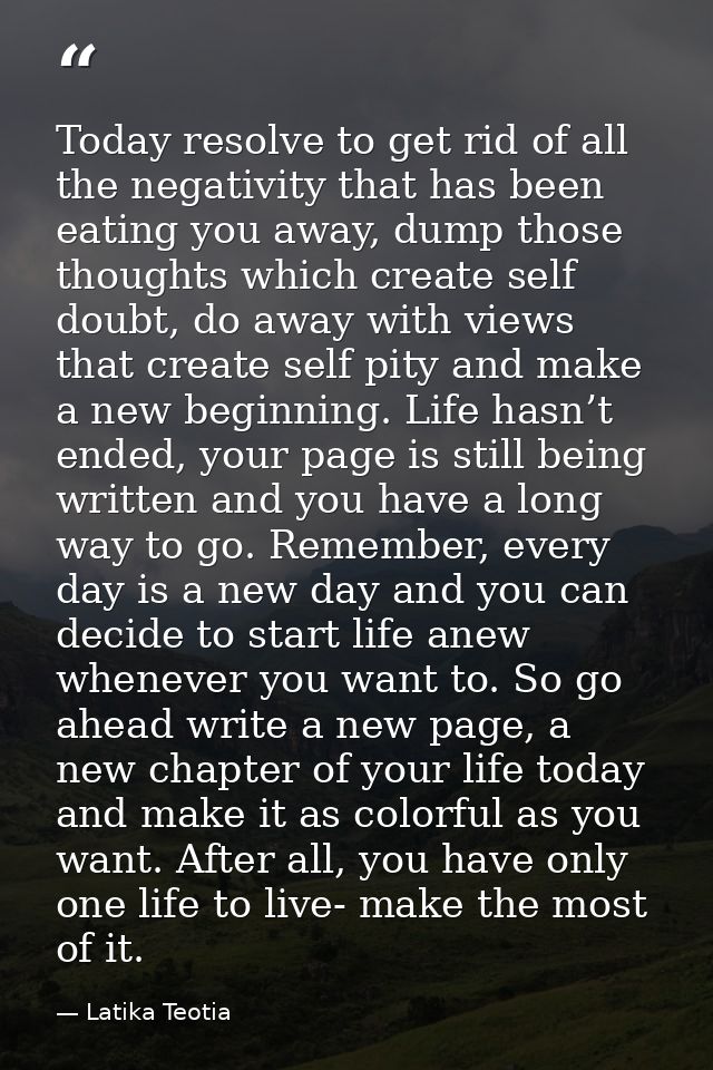 Today resolve to get rid of all the negativity that has been eating you away, dump those thoughts which create self doub — Latika Teotia